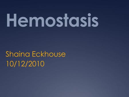 Hemostasis Shaina Eckhouse 10/12/2010.