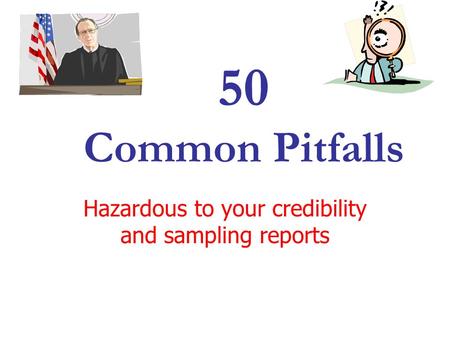 Hazardous to your credibility and sampling reports