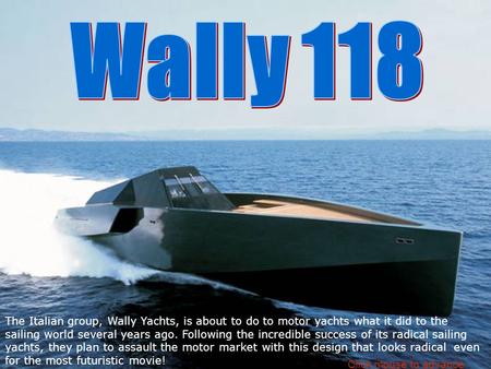6/3/2014 The Italian group, Wally Yachts, is about to do to motor yachts what it did to the sailing world several years ago. Following the incredible.