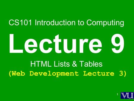 1 CS101 Introduction to Computing Lecture 9 HTML Lists & Tables (Web Development Lecture 3)