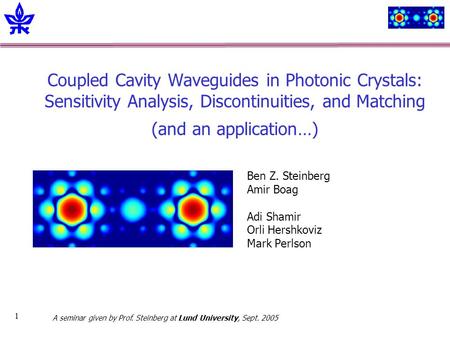 1 Coupled Cavity Waveguides in Photonic Crystals: Sensitivity Analysis, Discontinuities, and Matching (and an application…) Ben Z. Steinberg Amir Boag.
