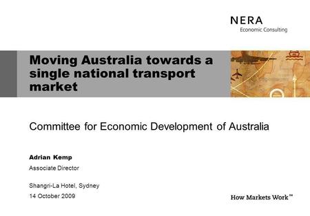 Moving Australia towards a single national transport market Committee for Economic Development of Australia Adrian Kemp Associate Director Shangri-La Hotel,