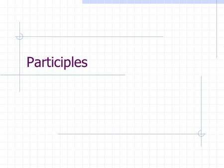 Participles. Two forms of participles Present Participle verb + ing e.g. swimming Past Participle verb + ed or some irregular forms. e.g. interested,