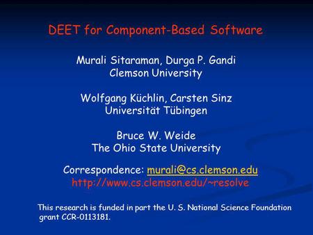 This research is funded in part the U. S. National Science Foundation grant CCR-0113181. DEET for Component-Based Software Murali Sitaraman, Durga P. Gandi.