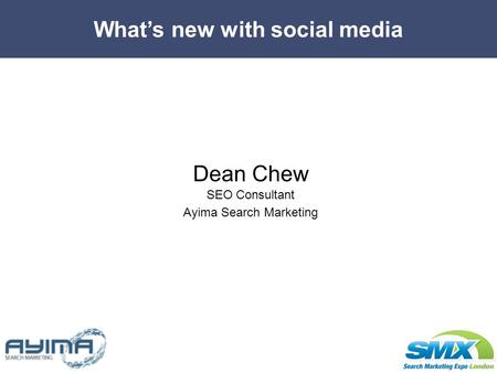 Whats new with social media Dean Chew SEO Consultant Ayima Search Marketing.