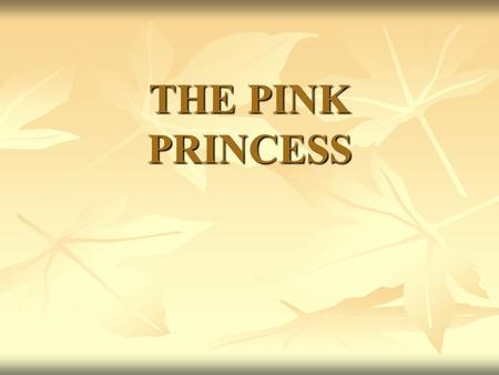 THE PINK PRINCESS THE PINK PRINCESS Hello! I am the pink princess and I am very sad. Hello! I am the pink princess and I am very sad.