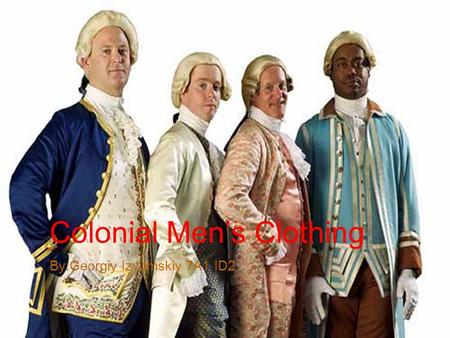 Colonial Mens Clothing By:Georgiy Izyumskiy 7A1 ID2.