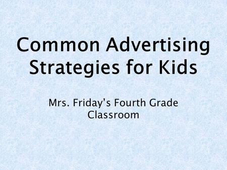 Common Advertising Strategies for Kids Mrs. Fridays Fourth Grade Classroom.