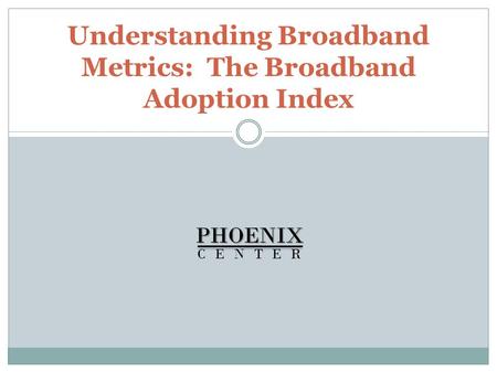 Understanding Broadband Metrics: The Broadband Adoption IndexPHOENIX CENTER.