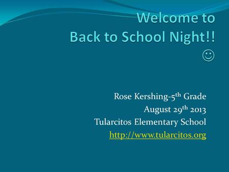 Rose Kershing-5 th Grade August 29 th 2013 Tularcitos Elementary School