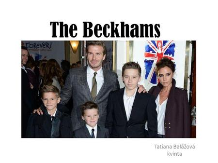 The Beckhams Tatiana Balážová kvinta. David Robert Joseph Beckham Former football player (PSG) 2004 – the most expensive player of the year Manchester.