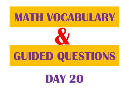 & GUIDED QUESTIONS MATH VOCABULARY DAY 20. Table of ContentsDatePage 10/9/12 Math Vocabulary39 Guided Question40.