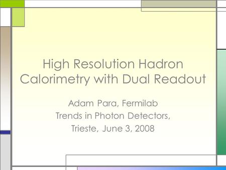 High Resolution Hadron Calorimetry with Dual Readout Adam Para, Fermilab Trends in Photon Detectors, Trieste, June 3, 2008.