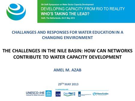 CHALLANGES AND RESPONSES FOR WATER EDUCATION IN A CHANGING ENVIRONMENT THE CHALLENGES IN THE NILE BASIN: HOW CAN NETWORKS CONTRIBUTE TO WATER CAPACITY.