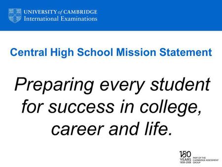 Central High School Mission Statement Preparing every student for success in college, career and life.