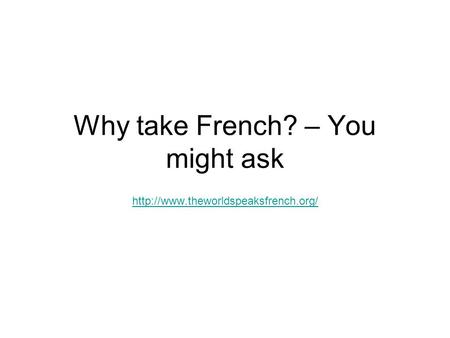 Why take French? – You might ask