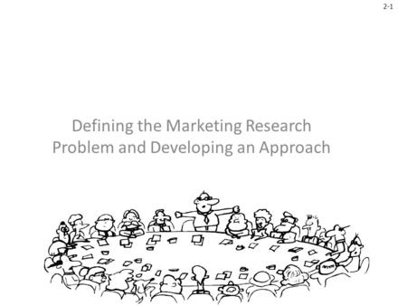 2-1 Defining the Marketing Research Problem and Developing an Approach.
