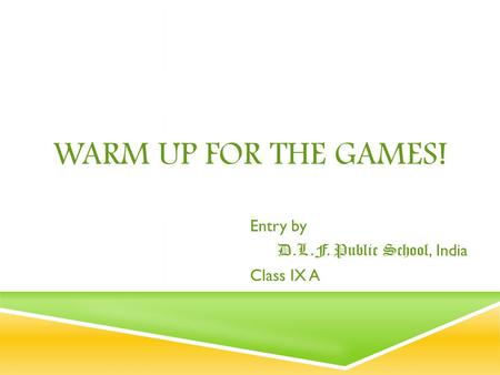 WARM UP FOR THE GAMES! Entry by D.L.F. Public School, India Class IX A.