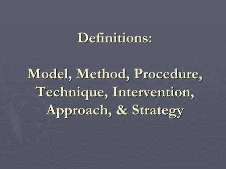 Definitions: Model, Method, Procedure, Technique, Intervention, Approach, & Strategy.