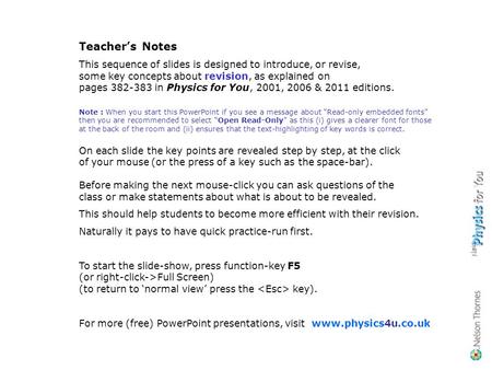 Teachers Notes This sequence of slides is designed to introduce, or revise, some key concepts about revision, as explained on pages 382-383 in Physics.
