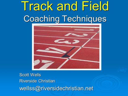 Track and Field Coaching Techniques Scott Wells Riverside Christian