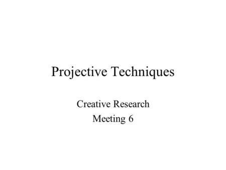 Projective Techniques Creative Research Meeting 6.