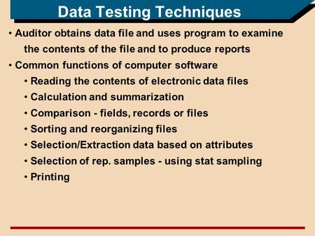 Data Testing Techniques Auditor obtains data file and uses program to examine the contents of the file and to produce reports Common functions of computer.