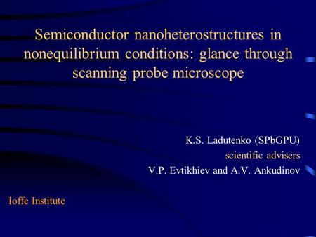 Semiconductor nanoheterostructures in nonequilibrium conditions: glance through scanning probe microscope K.S. Ladutenko (SPbGPU) scientific advisers V.P.