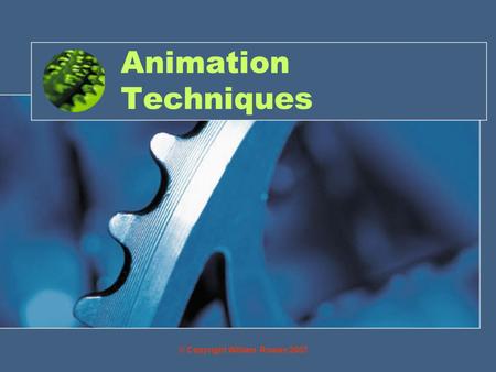 Animation Techniques © Copyright William Rowan 2007.