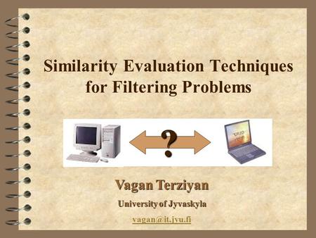 Similarity Evaluation Techniques for Filtering Problems ? Vagan Terziyan University of Jyvaskyla