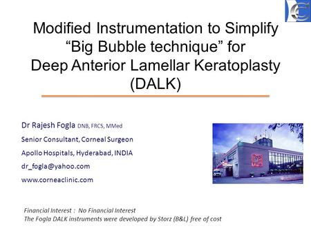 Modified Instrumentation to Simplify “Big Bubble technique” for Deep Anterior Lamellar Keratoplasty (DALK) Dr Rajesh Fogla DNB, FRCS, MMed Senior Consultant,