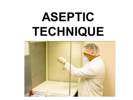 ASEPTIC TECHNIQUE. PERSONAL PROTECTIVE EQUIPMENT includes: Eye protection Gloves Masks Gowns Sterile technique is employed to prevent contamination of.