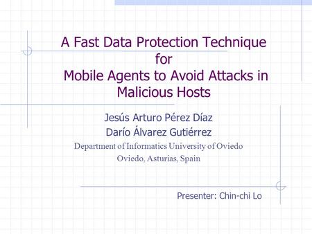 A Fast Data Protection Technique for Mobile Agents to Avoid Attacks in Malicious Hosts Jesús Arturo Pérez Díaz Darío Álvarez Gutiérrez Department of Informatics.