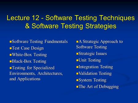 Lecture 12 - Software Testing Techniques & Software Testing Strategies