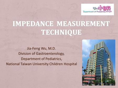 Jia-Feng Wu, M.D. Division of Gastroenterology, Department of Pediatrics, National Taiwan University Children Hospital.