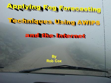 By Rob Cox Overview Statistics Fog Types Ingredients for Radiation/Advection Fog Forecasting Techniques Summary.