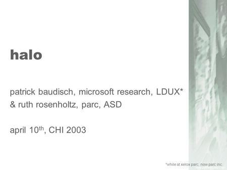 Halo patrick baudisch, microsoft research, LDUX* & ruth rosenholtz, parc, ASD april 10 th, CHI 2003 *while at xerox parc, now parc inc.