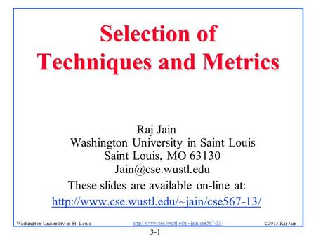 3-1 ©2013 Raj Jain  Washington University in St. Louis Selection of Techniques and Metrics Raj Jain Washington.