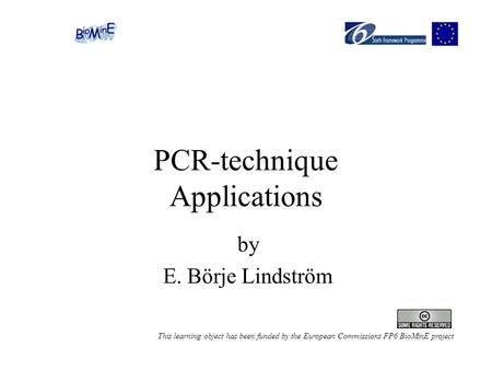 PCR-technique Applications by E. Börje Lindström This learning object has been funded by the European Commissions FP6 BioMinE project.