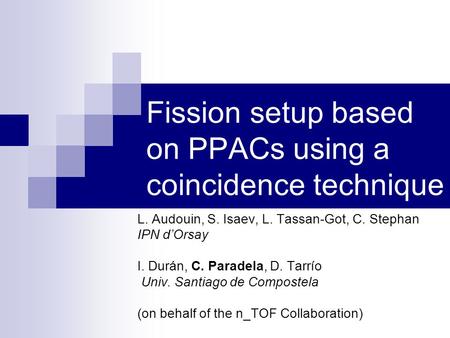 Fission setup based on PPACs using a coincidence technique L. Audouin, S. Isaev, L. Tassan-Got, C. Stephan IPN dOrsay I. Durán, C. Paradela, D. Tarrío.