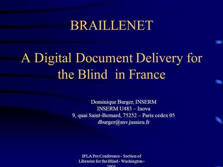 IFLA Pre Conference - Section of Libraries for the Blind - Washington - 2001 BRAILLENET A Digital Document Delivery for the Blind in France Dominique Burger,
