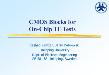CMOS Blocks for On-Chip TF Tests Rashad Ramzan, Jerzy Dabrowski Linköping University Dept. of Electrical Engineering SE-581 83 Linköping, Sweden.
