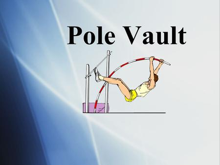 Pole Vault. Creating a Safe Pole Vault Environment provide the proper instruction provide the proper progression skills warn athletes and parents of the.