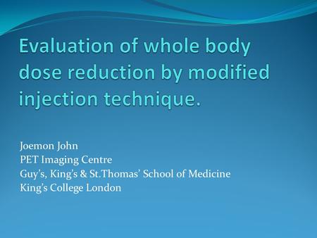 Joemon John PET Imaging Centre Guys, Kings & St.Thomas School of Medicine Kings College London.
