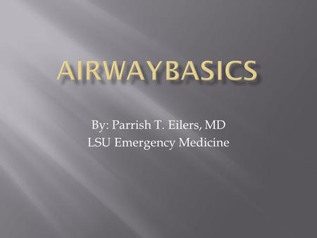 By: Parrish T. Eilers, MD LSU Emergency Medicine