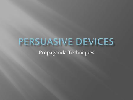 Propaganda Techniques. Define, identify, and create examples of persuasive devices including: bandwagon loaded terms testimonial name-calling.