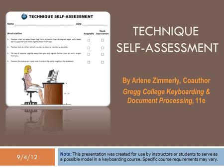 9/4/12 TECHNIQUE SELF-ASSESSMENT By Arlene Zimmerly, Coauthor Gregg College Keyboarding & Document Processing, 11e Note: This presentation was created.