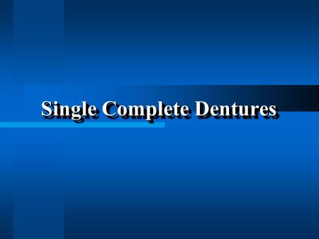 Single Complete Dentures. Maxillary Single Dentures More common More common Teeth usually lost before their mandibular antagonists Teeth usually lost.