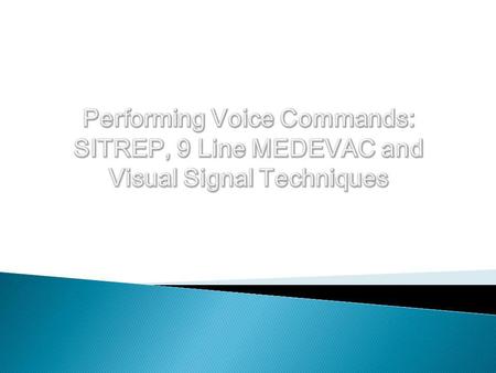 Tasks Familiarize the Commander’s SITREP and 9 line medevac casualty evacuation request formats Perform Visual Signal Techniques.