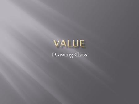 Drawing Class. Value What is value? Value is how light or dark an object is (or appears to be) Value is one of the Elements of Design.